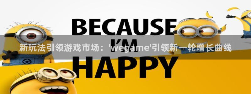 新城平台登录入口官网下载手机版：新玩法引领游戏市场：\'wegame\'引领新一轮增长曲线